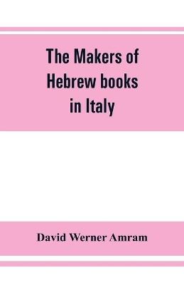 The makers of Hebrew books in Italy; being chapters in the history of the Hebrew printing press book