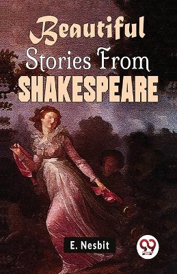 Beautiful Stories from Shakespeare by E Nesbit