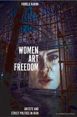 Women, Art, Freedom: Artists and Street Politics in Iran book