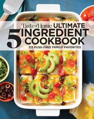 Taste of Home Ultimate 5 Ingredient Cookbook: Save Time, Save Money, and Save Stress--Your Best Home-Cooked Meal Is Only 5 Ingredients Away! book