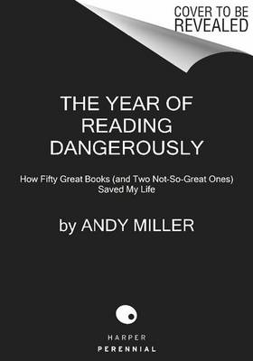 The The Year of Reading Dangerously: How Fifty Great Books (and Two Not-So-Great Ones) Saved My Life by Andy Miller