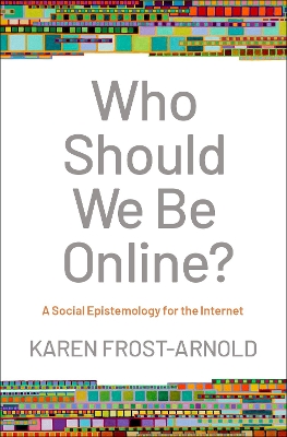 Who Should We Be Online?: A Social Epistemology for the Internet book