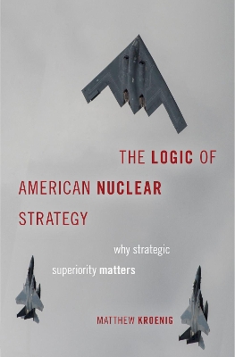 Logic of American Nuclear Strategy by Matthew Kroenig