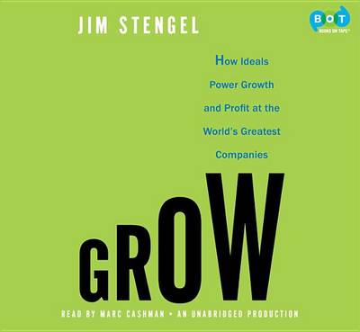 Grow: How Ideals Power Growth and Profit at the World's Greatest Companies by Jim Stengel