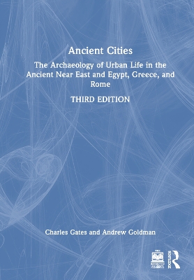 Ancient Cities: The Archaeology of Urban Life in the Ancient Near East and Egypt, Greece, and Rome by Charles Gates