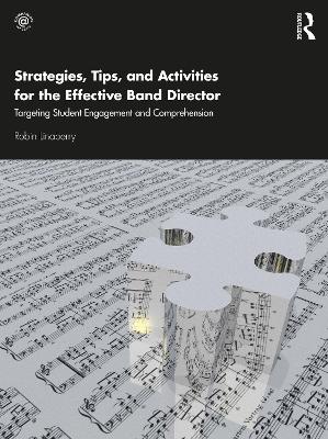Strategies, Tips, and Activities for the Effective Band Director: Targeting Student Engagement and Comprehension by Robin Linaberry