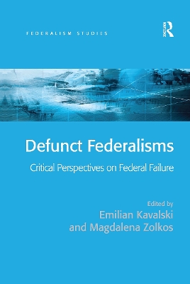 Defunct Federalisms: Critical Perspectives on Federal Failure by Emilian Kavalski