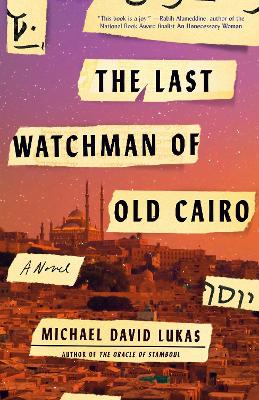 The Last Watchman of Old Cairo: A Novel by Michael David Lukas