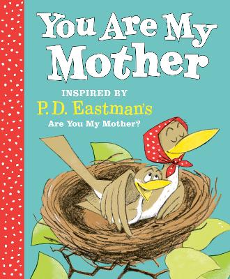 You Are My Mother: Inspired by P.D. Eastman's Are You My Mother? book