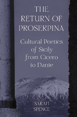 The Return of Proserpina: Cultural Poetics of Sicily from Cicero to Dante book