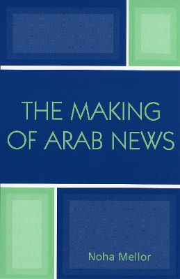The Making of Arab News by Noha Mellor