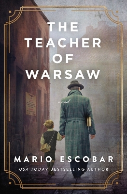 The Teacher of Warsaw: A WWII Novel by Mario Escobar