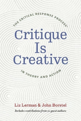 Critique Is Creative: The Critical Response Process® in Theory and Action book