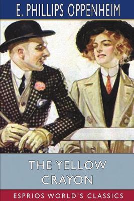 The Yellow Crayon (Esprios Classics) by E. Phillips Oppenheim