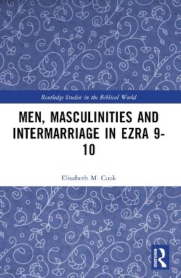 Men, Masculinities and Intermarriage in Ezra 9-10 by Elisabeth M. Cook