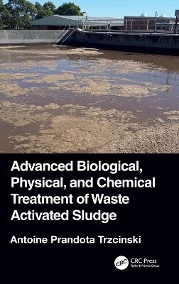 Advanced Biological, Physical, and Chemical Treatment of Waste Activated Sludge book