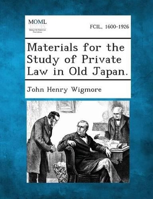 Materials for the Study of Private Law in Old Japan. by John Henry Wigmore