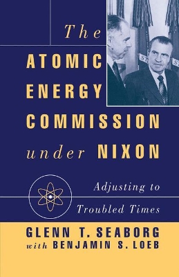 The Atomic Energy Commission under Nixon by G. Seaborg