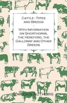 Cattle - Types and Breeds - With Information on Shorthorns, The Hereford, The Galloway and Other Breeds book