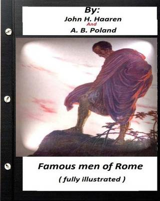 Famous Men of Ancient Rome: Lives of Julius Caesar, Nero: Marcus Aurelius and Others (Illustrated) by John H Haaren
