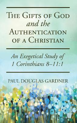 The Gifts of God and the Authentication of a Christian by Paul Douglas Gardner