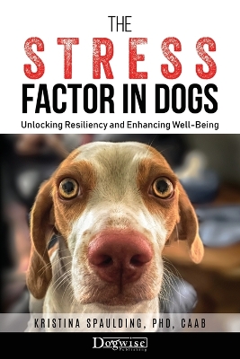The Stress Factor in Dogs: Unlocking Resiliency and Enhancing Well-Being book