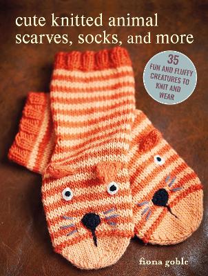 Cute Knitted Animal Scarves, Socks, and More: 35 Fun and Fluffy Creatures to Knit and Wear book