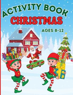 Christmas Activity Book for Kids Ages 8-12: Coloring, Mazes Games, Spot The Differences, Word Searches, Crosswords, Drawing, Dot to Dot book