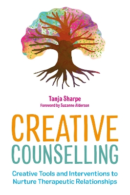 Creative Counselling: Creative Tools and Interventions to Nurture Therapeutic Relationships book