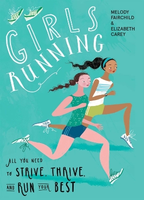 Girls Running: All You Need to Strive, Thrive, and Run Your Best by Melody Fairchild
