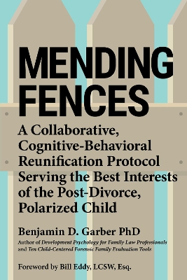 Mending Fences: A collaborative, cognitive-behavioral reunification protocol serving the best interests of the post-divorce, polarized child book