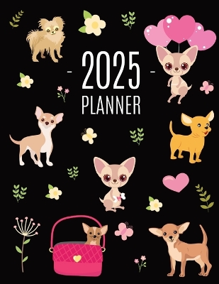 Chihuahua Planner 2025: Cute Year Organizer with Tiny Dogs: For an Easy Overview of All Your Appointments! Beautiful Puppy Scheduler: January-December (12 Months) book