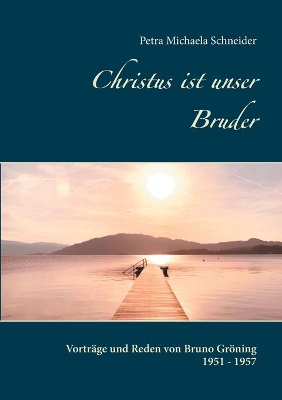Christus ist unser Bruder: Vorträge und Reden von Bruno Gröning 1951 - 1957 book
