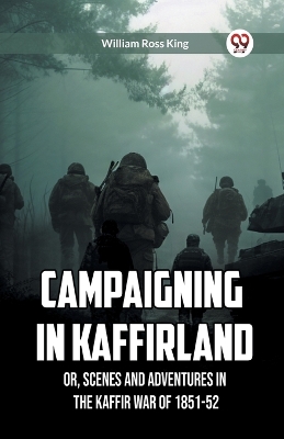 Campaigning in Kaffirland Or, Scenes and Adventures in the Kaffir War of 1851-52 book