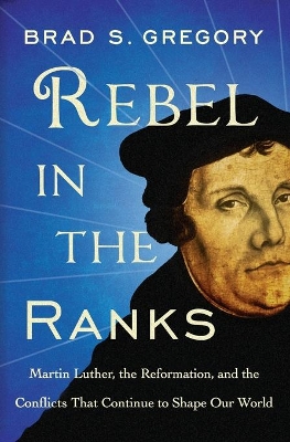 Rebel in the Ranks by Brad S Gregory