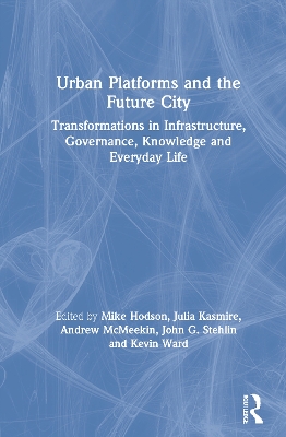 Urban Platforms and the Future City: Transformations in Infrastructure, Governance, Knowledge and Everyday Life by Mike Hodson