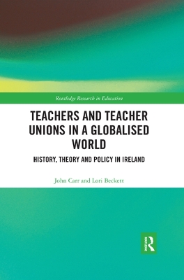 Teachers and Teacher Unions in a Globalised World: History, theory and policy in Ireland by John Carr