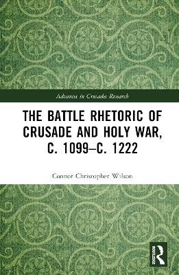 The Battle Rhetoric of Crusade and Holy War, c. 1099–c. 1222 book