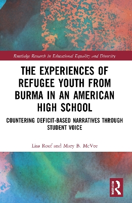 The Experiences of Refugee Youth from Burma in an American High School: Countering Deficit-Based Narratives through Student Voice by Lisa Roof