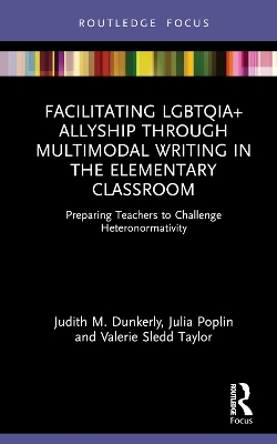 Facilitating LGBTQIA+ Allyship through Multimodal Writing in the Elementary Classroom: Preparing Teachers to Challenge Heteronormativity book