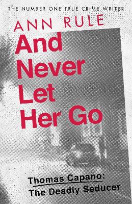 And Never Let Her Go: Thomas Capano: The Deadly Seducer book