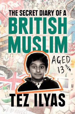 The Secret Diary of a British Muslim Aged 13 3/4 by Tez Ilyas