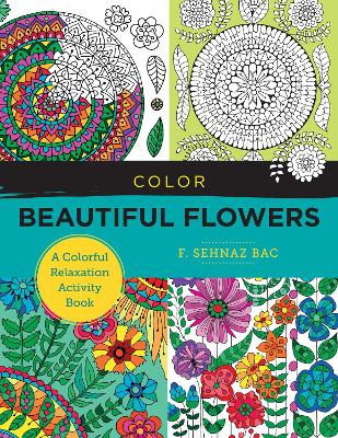 Color Beautiful Flowers: A Colorful Relaxation Activity Book book
