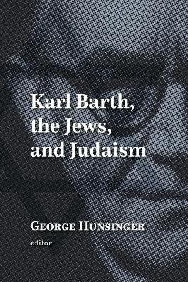 Karl Barth, the Jews, and Judaism book