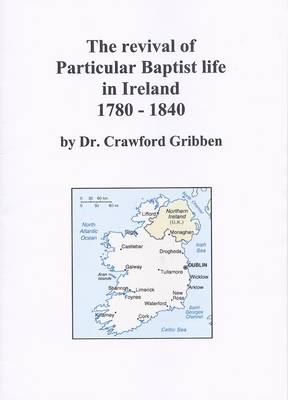 The Revival of Particular Baptist Life in Ireland 1780-1840 book