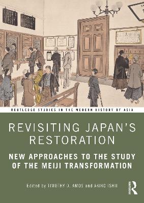Revisiting Japan’s Restoration: New Approaches to the Study of the Meiji Transformation by Timothy Amos