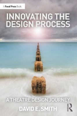 Innovating the Design Process: A Theatre Design Journey by David E. Smith