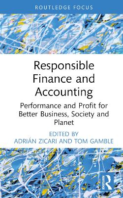 Responsible Finance and Accounting: Performance and Profit for Better Business, Society and Planet by Adrián Zicari