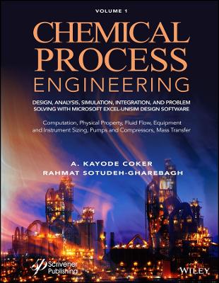 Chemical Process Engineering Volume 1: Design, Analysis, Simulation, Integration, and Problem Solving with Microsoft Excel-UniSim Software for Chemical Engineers Computation, Physical Property, Fluid Flow, Equipment and Instrument Sizing by Rahmat Sotudeh-Gharebagh