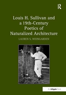 Louis H. Sullivan and a 19th - Century Poetics of Naturalized Architecture by Lauren S. Weingarden